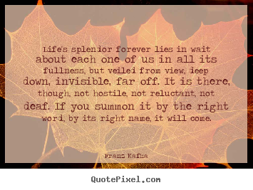 Quotes about life - Life's splendor forever lies in wait about each one of us in all..