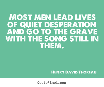 Henry David Thoreau picture quotes - Most men lead lives of quiet desperation and go to the grave with.. - Life sayings