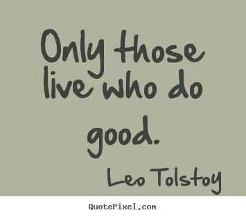 Create poster quote about life - Only those live who do good.