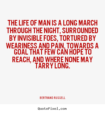 Quotes about life - The life of man is a long march through the night, surrounded by..