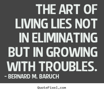 Life quote - The art of living lies not in eliminating but in growing with..