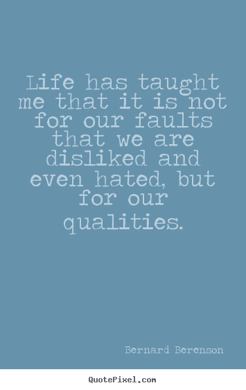 Quotes about life - Life has taught me that it is not for our faults that we are..