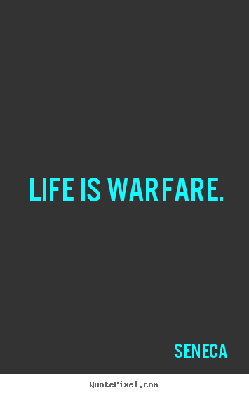 Quotes about life - Life is warfare.