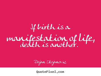 Make custom poster quote about life - If birth is a manifestation of life, death is another.