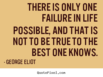 Life quote - There is only one failure in life possible, and..