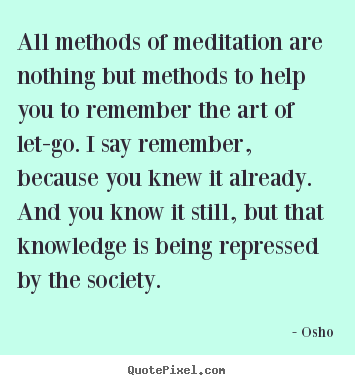 Quotes about life - All methods of meditation are nothing but methods..