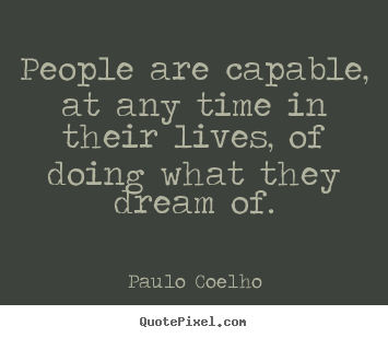 Create picture quote about life - People are capable, at any time in their..