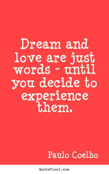 Paulo Coelho picture quotes - Dream and love are just words - until you decide to.. - Life quotes