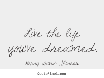 Quotes about life - Live the life you've dreamed.
