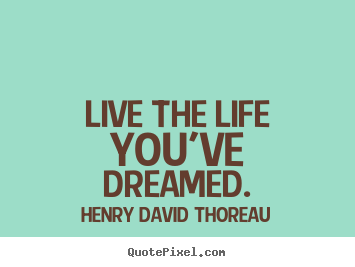 Design picture quotes about life - Live the life you've dreamed.