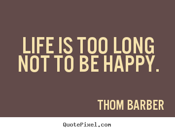 Make custom picture quotes about life - Life is too long not to be happy.