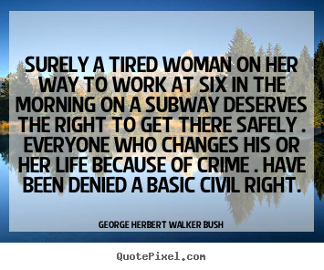 George Herbert Walker Bush picture quotes - Surely a tired woman on her way to work at.. - Life quotes