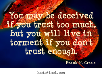 Life quotes - You may be deceived if you trust too much, but..