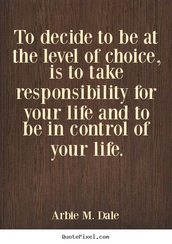 Create your own picture quotes about life - To decide to be at the level of choice,..