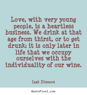 Life quote - Love, with very young people, is a heartless business. we drink..