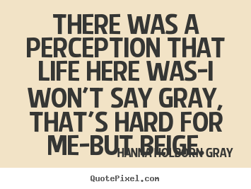 Quotes about life - There was a perception that life here was-i won't..