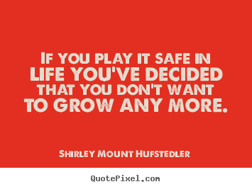 Shirley Mount Hufstedler picture quotes - If you play it safe in life you've decided that you.. - Life quotes