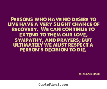 Persons who have no desire to live have a very slight.. Michio Kushi famous life quote