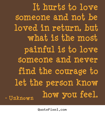 Create graphic picture quotes about life - It hurts to love someone and not be loved in return, but..