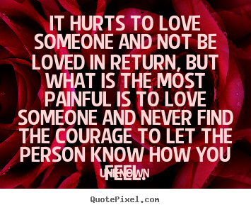 Unknown image quotes - It hurts to love someone and not be loved in return, but what is.. - Life sayings