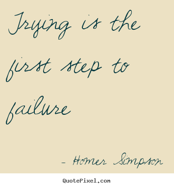 Trying is the first step to failure Homer Simpson best life quotes