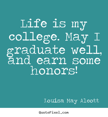 Life quotes - Life is my college. may i graduate well, and..