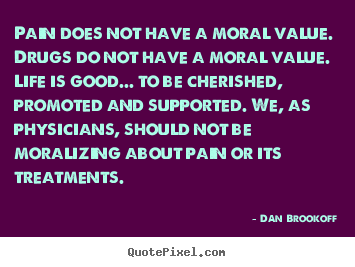 Create custom picture quotes about life - Pain does not have a moral value. drugs..