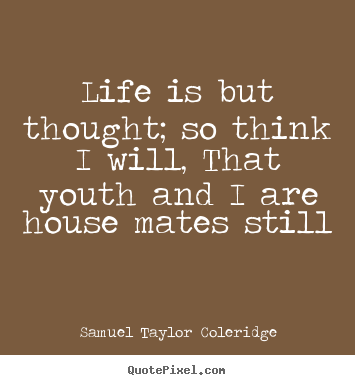 Life sayings - Life is but thought; so think i will, that..