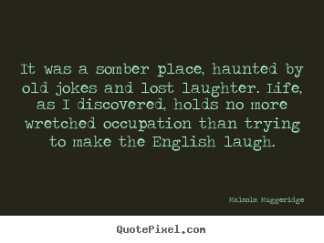 Make custom image quote about life - It was a somber place, haunted by old jokes and lost laughter. life,..