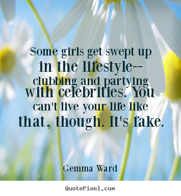 Gemma Ward picture quotes - Some girls get swept up in the lifestyle-- clubbing and partying.. - Life quotes