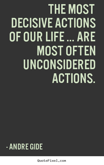 Create your own poster quotes about life - The most decisive actions of our life ... are most often unconsidered..