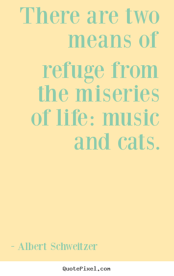 Design custom picture quotes about life - There are two means of refuge from the miseries of life:..