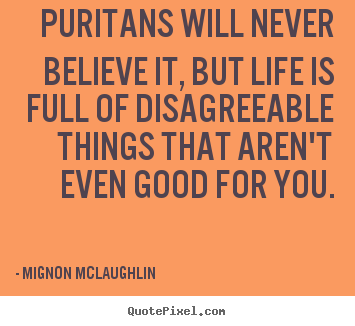 Mignon McLaughlin picture quote - Puritans will never believe it, but life is full of disagreeable things.. - Life quotes