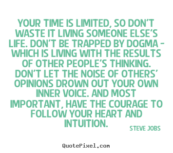 Quotes about life - Your time is limited, so don't waste it living someone else's life. don't..
