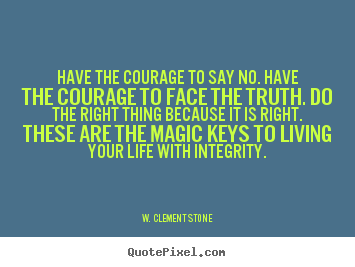 Quotes about life - Have the courage to say no. have the courage to..