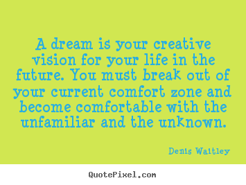 A dream is your creative vision for your life.. Denis Waitley top life quotes