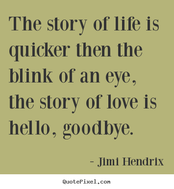 Life quotes - The story of life is quicker then the blink of an eye, the story of love..