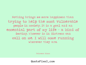 Quotes about life - Nothing brings me more happiness than trying to help..