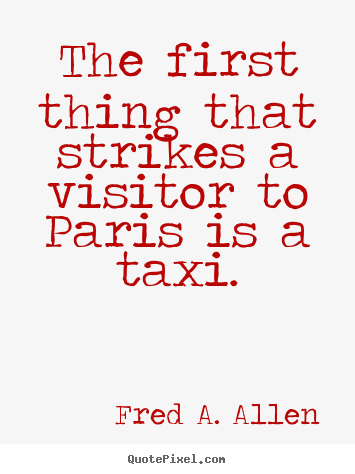 Make picture quotes about life - The first thing that strikes a visitor to paris..