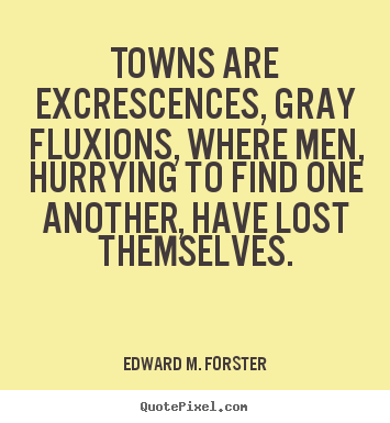 Diy picture quotes about life - Towns are excrescences, gray fluxions, where..