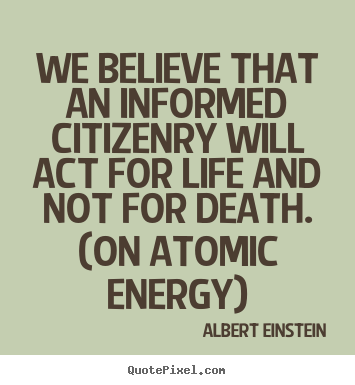 Quotes about life - We believe that an informed citizenry will act for life..