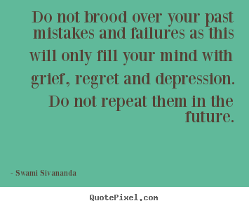Do not brood over your past mistakes and failures.. Swami Sivananda famous life quotes
