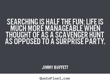 Design picture quote about life - Searching is half the fun: life is much more manageable when..