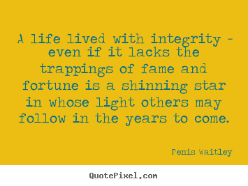 Denis Waitley picture quotes - A life lived with integrity - even if it lacks the trappings.. - Life quotes