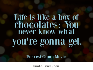 Quotes about life - Life is like a box of chocolates: you never know what you're..
