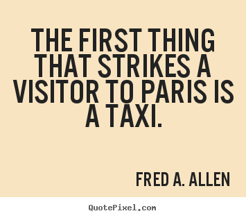 Fred A. Allen picture quotes - The first thing that strikes a visitor to paris.. - Life quotes