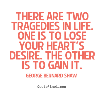 George Bernard Shaw picture quotes - There are two tragedies in life. one is to lose your heart's desire. the.. - Life quote