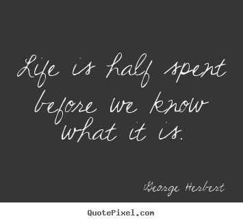Life quotes - Life is half spent before we know what it is.