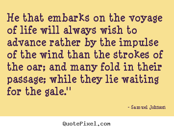 Life quotes - He that embarks on the voyage of life will..