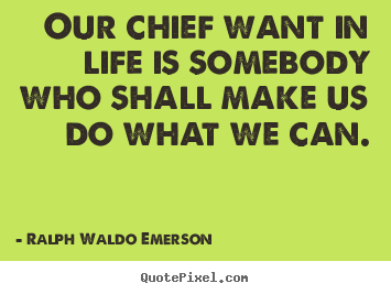 Create graphic picture quotes about life - Our chief want in life is somebody who shall..